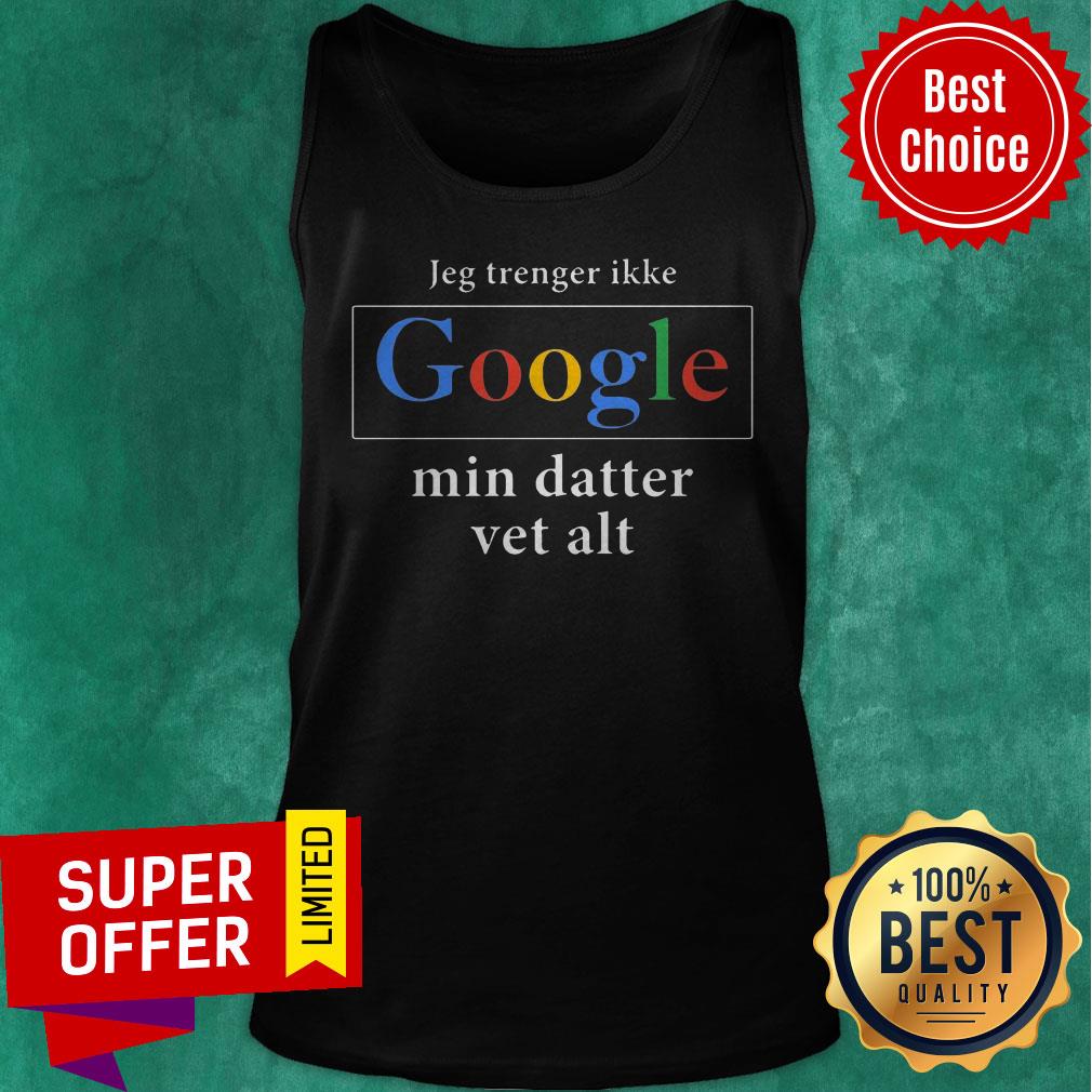 Top Jeg Trenger Ikke Google Mig Datter Vet Alt Shirt - Image 4