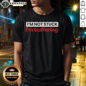 Nice I'm Not Stuck I'm Buffering T-Shirt