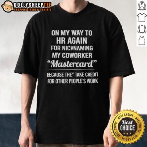 Nice Nicknaming My Coworker Mastercard Because They Take Credit For Other People's Work T-Shirt