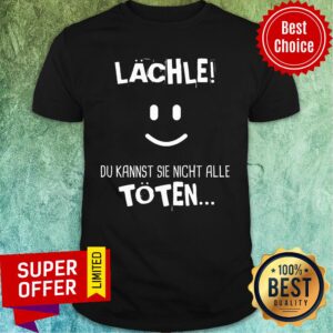 Lachle Du Kannst Sie Nicht Alle Toten Smile Shirt