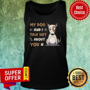 Alternative view of My Dog And I Talk Shit About You Shirt