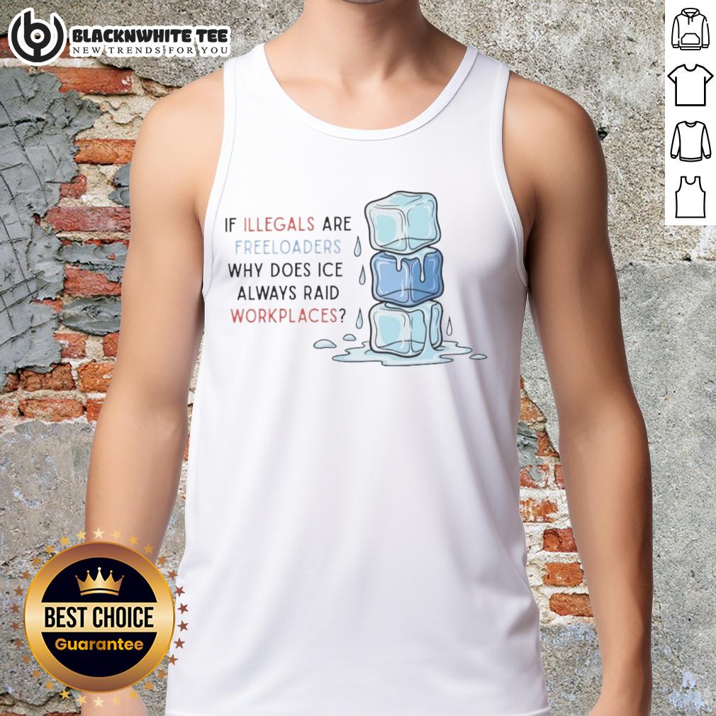Good ICE Raids Workplaces If Illegals Are Freeloaders Why Does ICE Always Raid Workplaces T-Shirt - Image 4