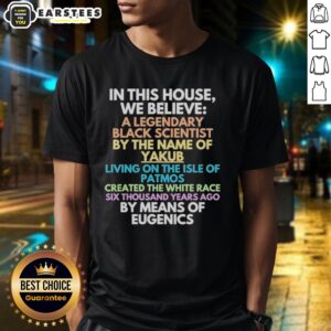 Hot In This House We Believe Black Scientist Yakub Created White Race Eugenics T-Shirt