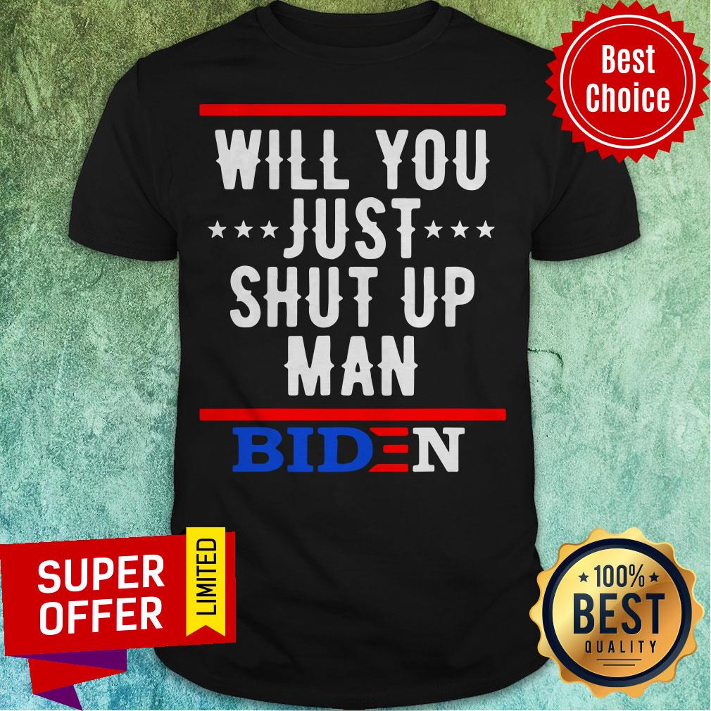 Top Will You Just Shut Up Man Biden 2020 Saying Vintage Shirt