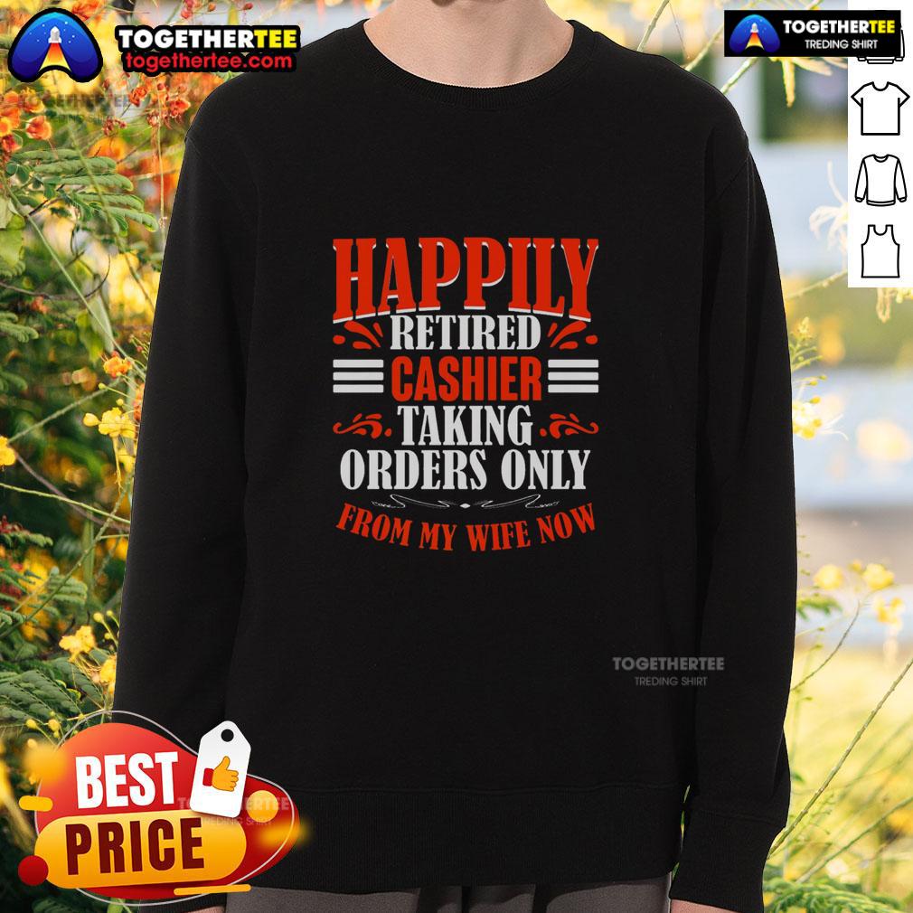 Funny Happily Retired Cashier Taking Orders Only From My Wife Now T-Shirt - Image 5