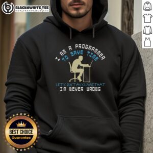 Alternative view of Good I Am A Programmer To Save Time Let's Assume That I'm Never Wrong T-Shirt