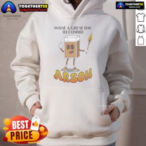 Alternative view of Nice What A Great Day To Commit Arson T-Shirt