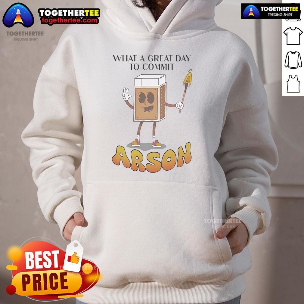 Nice What A Great Day To Commit Arson T-Shirt - Image 2