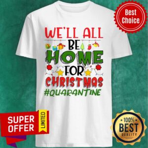 Premium We'll All Be Home For Christmas #Quarantine Shirt
