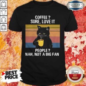 Top Black Cat Coffee Sure Love It People Nah Not A Big Fan Vintage Retro Shirt