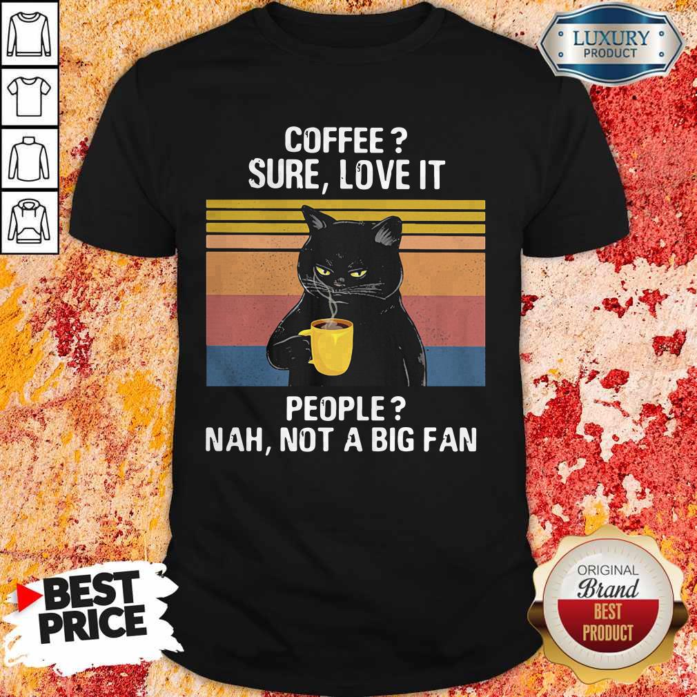 Top Black Cat Coffee Sure Love It People Nah Not A Big Fan Vintage Retro Shirt