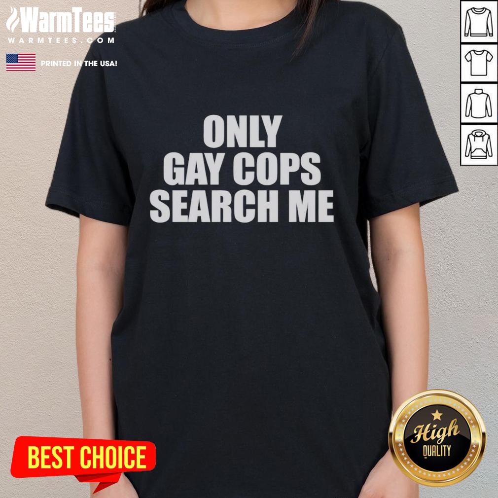 Original Only Gay Cops Search Me T-Shirt - Image 3
