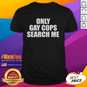 Original Only Gay Cops Search Me T-Shirt