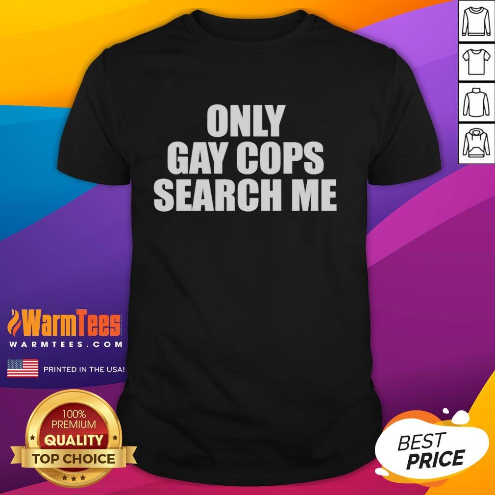 Original Only Gay Cops Search Me T-Shirt
