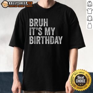 Top Bruh It's My Birthday T-Shirt