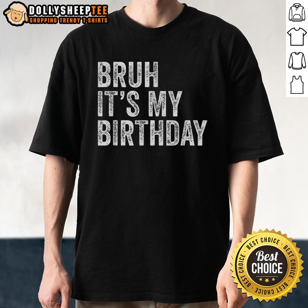 Top Bruh It's My Birthday T-Shirt
