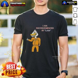 Top I Am Inconvenienced By Law Duck T-Shirt