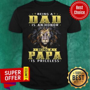 Funny Lion Being A Dad Is Honor Being Papa Is Priceless Shirt