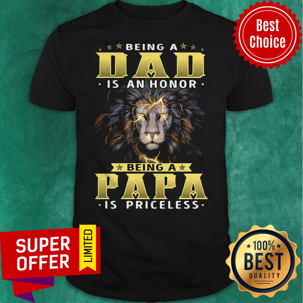 Funny Lion Being A Dad Is Honor Being Papa Is Priceless Shirt