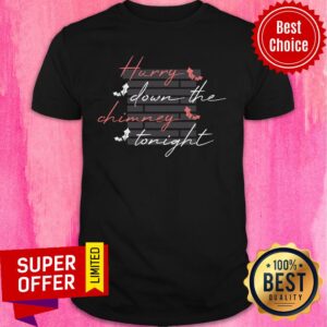 Hurry Down The Chimney Tonight Christmas Shirt