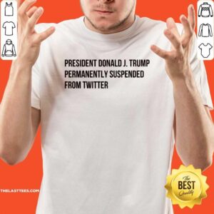 Cute Donald J. Trump Permanently Suspended From Wwitter T-Shirt