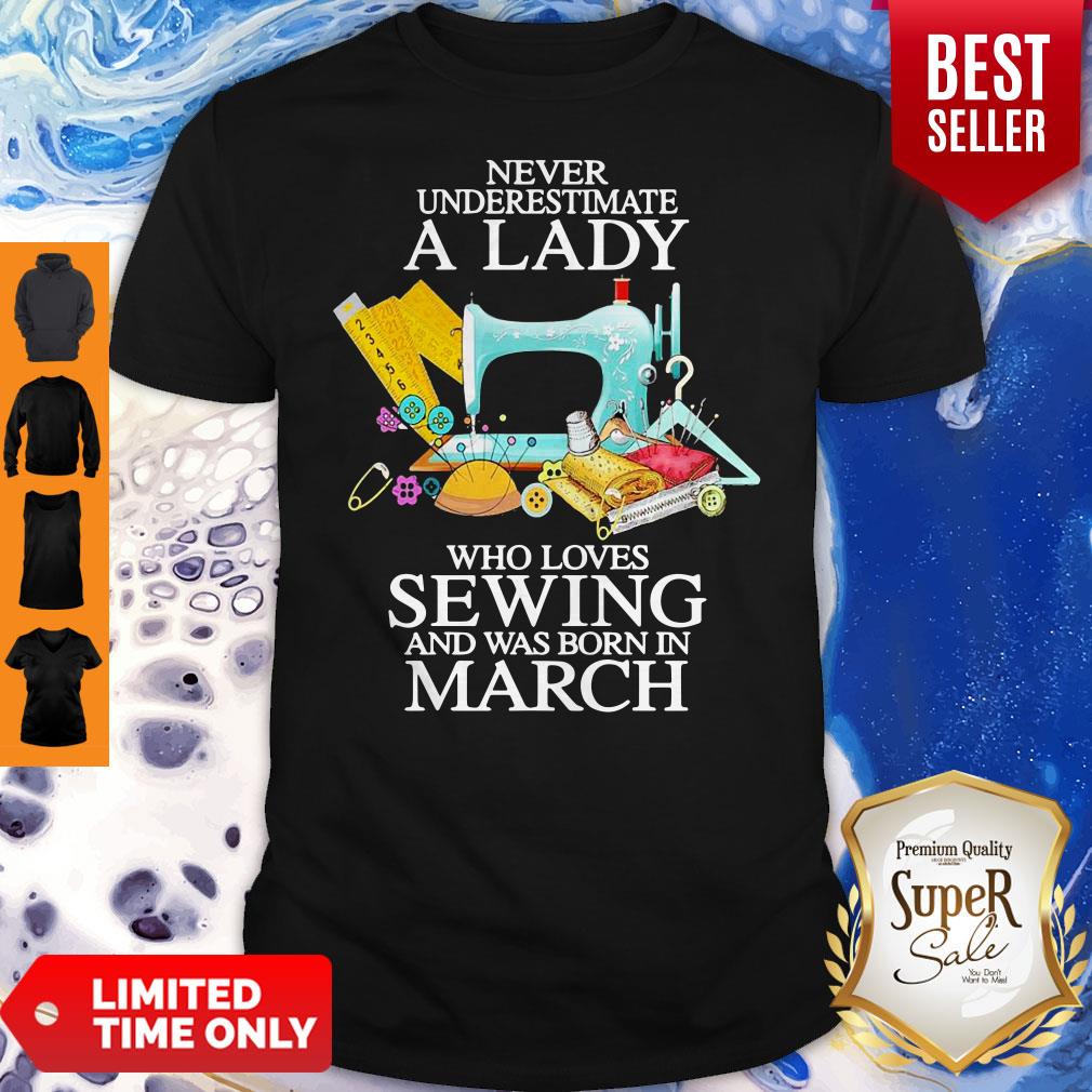 Never Underestimate A Lady Who Loves Sewing And Was Born In March Shirt