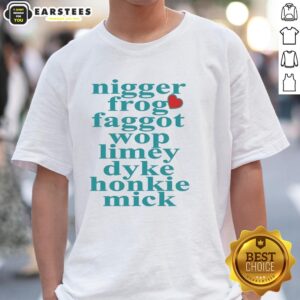 Pretty Nigger Frog Faggot Wop Limey Dyke Honkie Mick Heart Shape T-Shirt