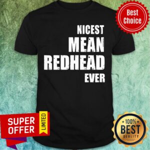 Hot Nicest Mean Redhead Ever Shirt
