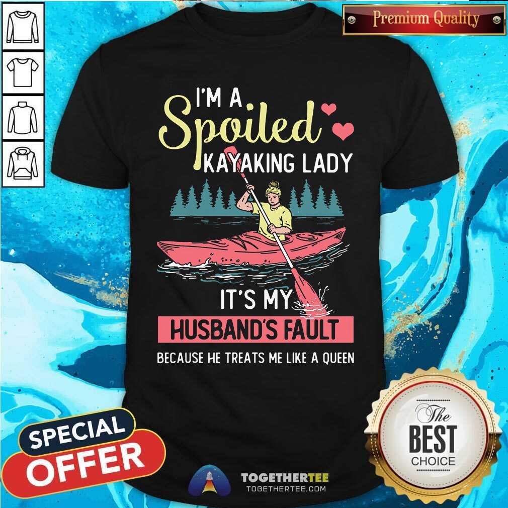 Spoiled Kayaking Lady It Is My Husbands Fault Shirt