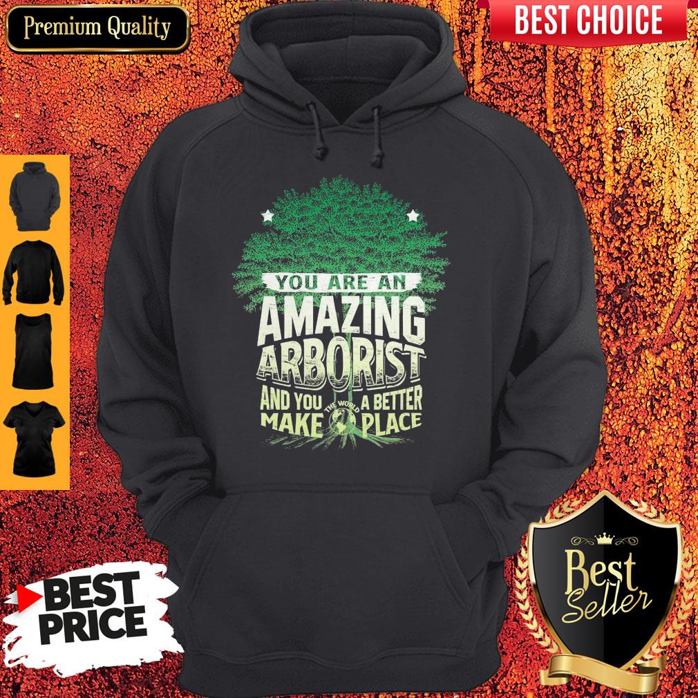 You Are Amazing Arborist And You A Better Make Place Shirt - Image 2