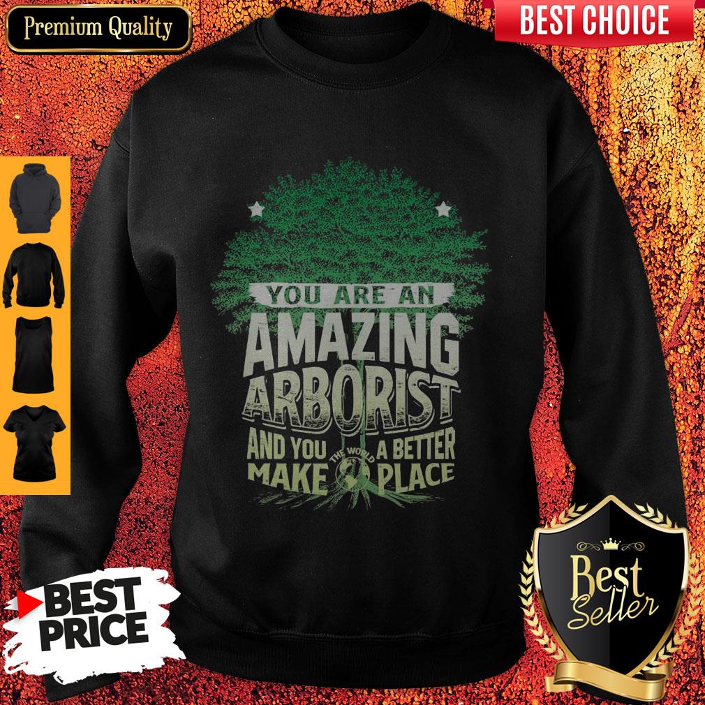 You Are Amazing Arborist And You A Better Make Place Shirt - Image 5