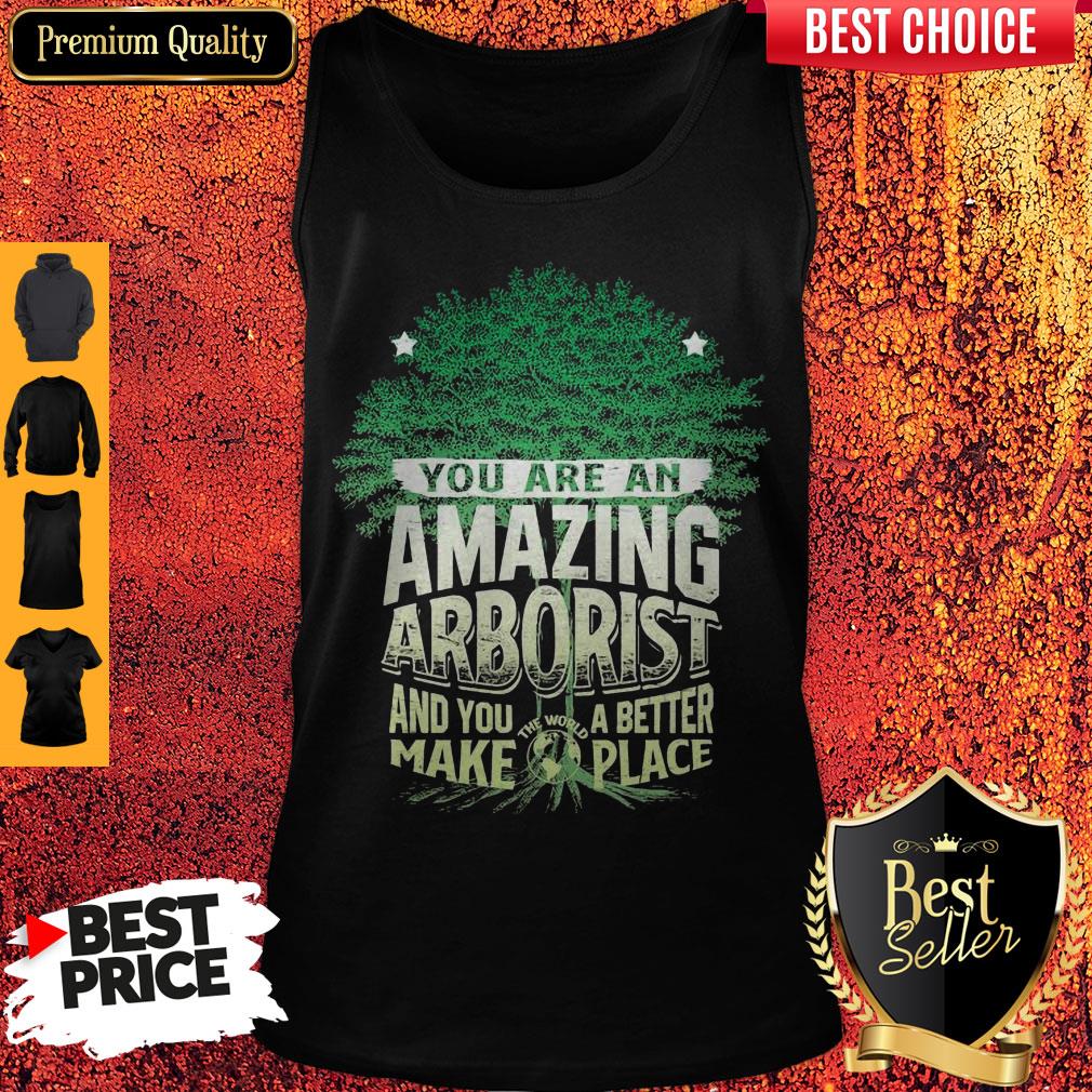 You Are Amazing Arborist And You A Better Make Place Shirt - Image 3