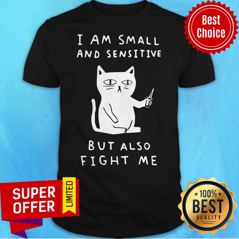 Official I Am Small And Sensitive But Also Fight Me Shirt