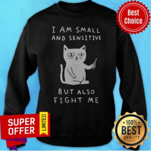 Alternative view of Official I Am Small And Sensitive But Also Fight Me Shirt