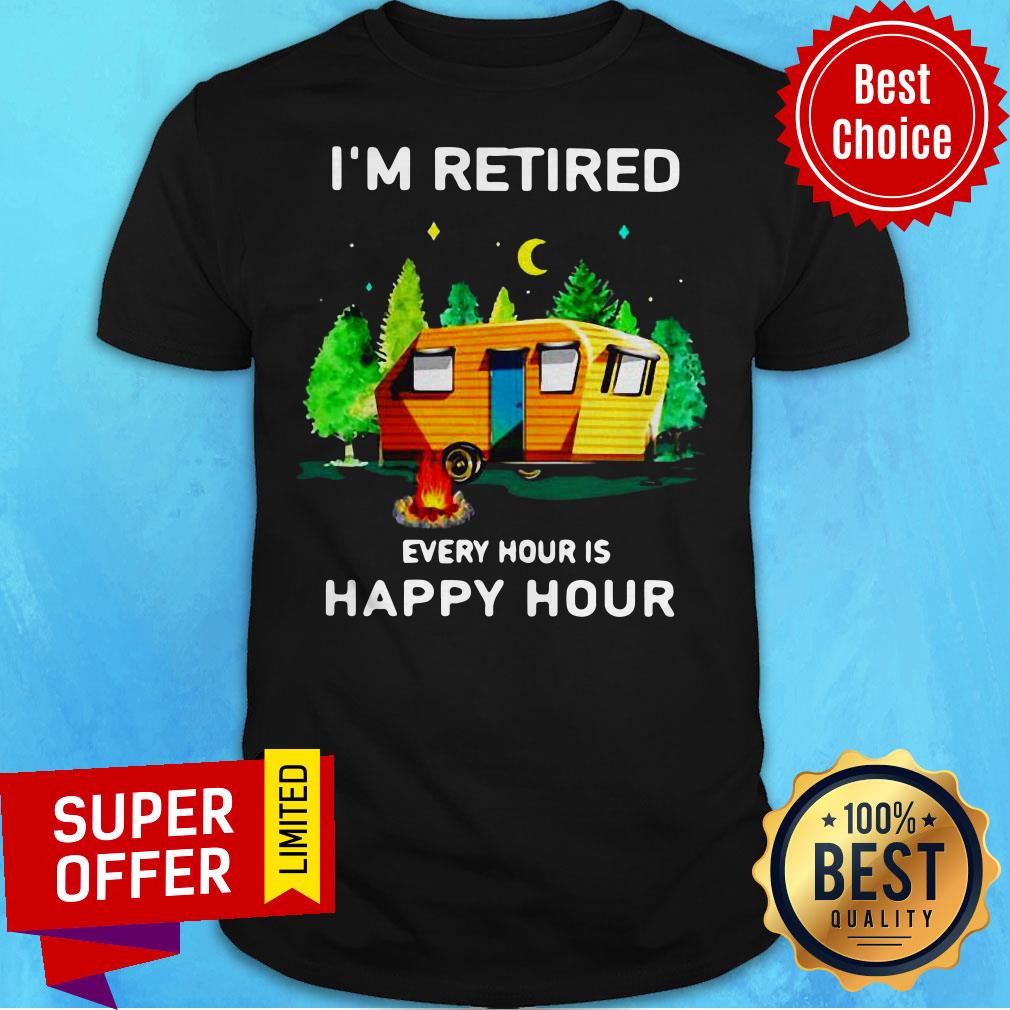 Premium I’m Retired Every Hour Is Happy Hour Shirt
