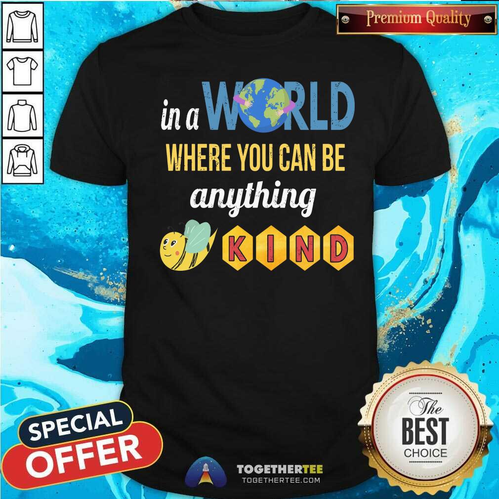 Lovely Earth In A World Where You Can Be Anything Be Kind Bee Shirt