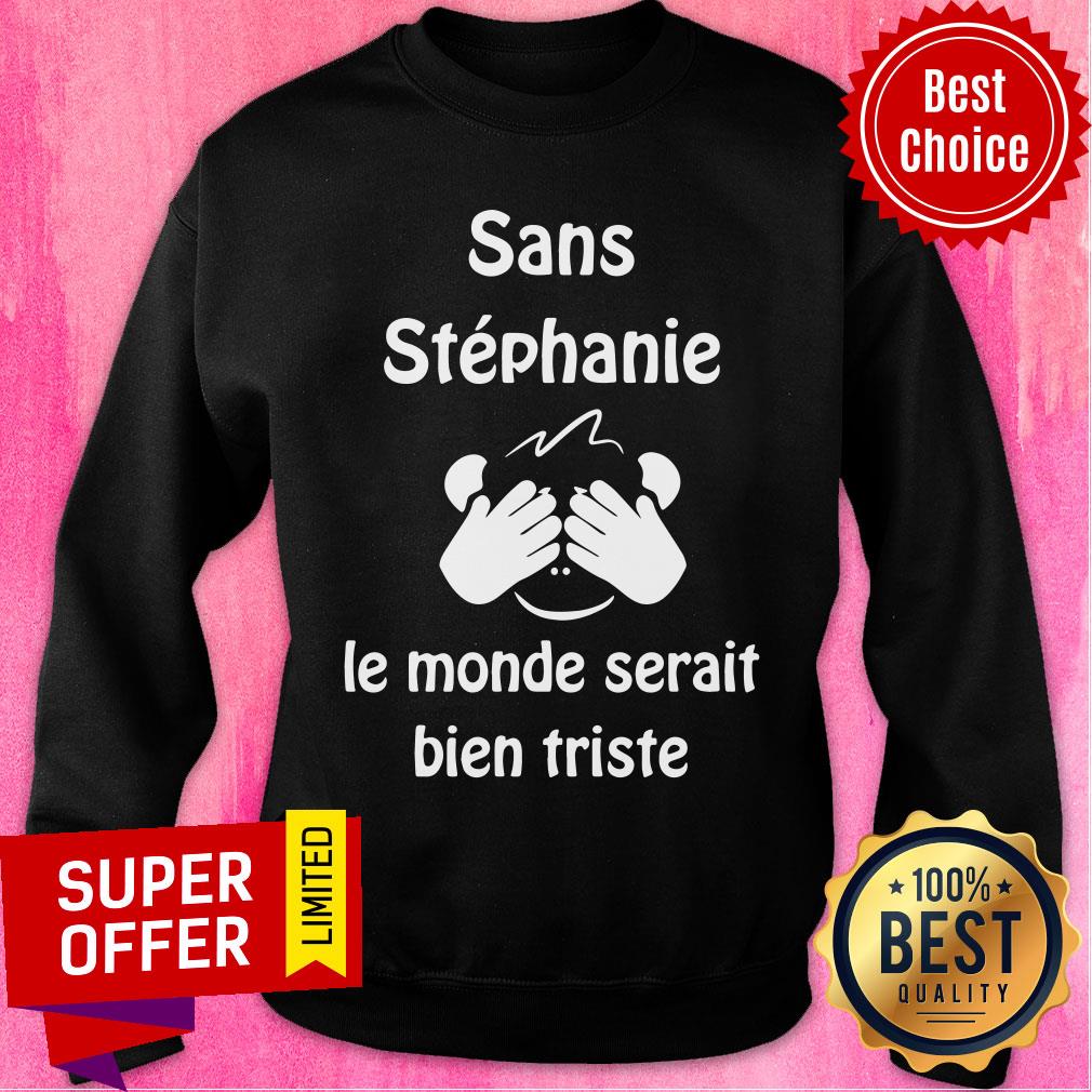 Sans Stephanie Le Monde Serait Bien Triste Shirt - Image 5