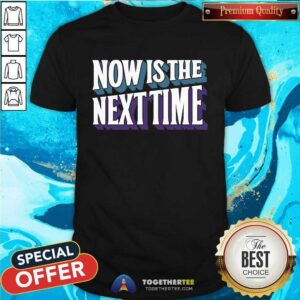 SUFFS Now Is The Next Time T-shirt
