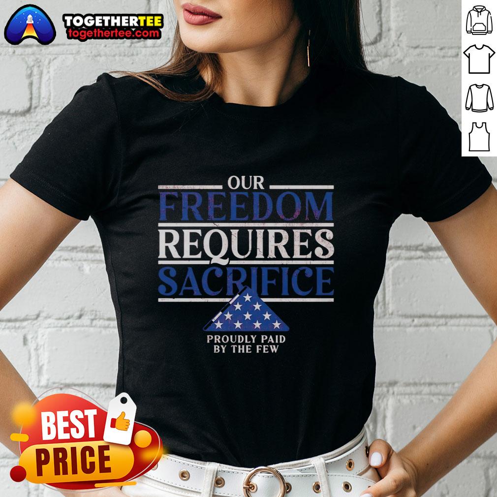 Pretty Our Freedom Requires Sacrifice Proudly Paid By The Few T-Shirt - Image 3