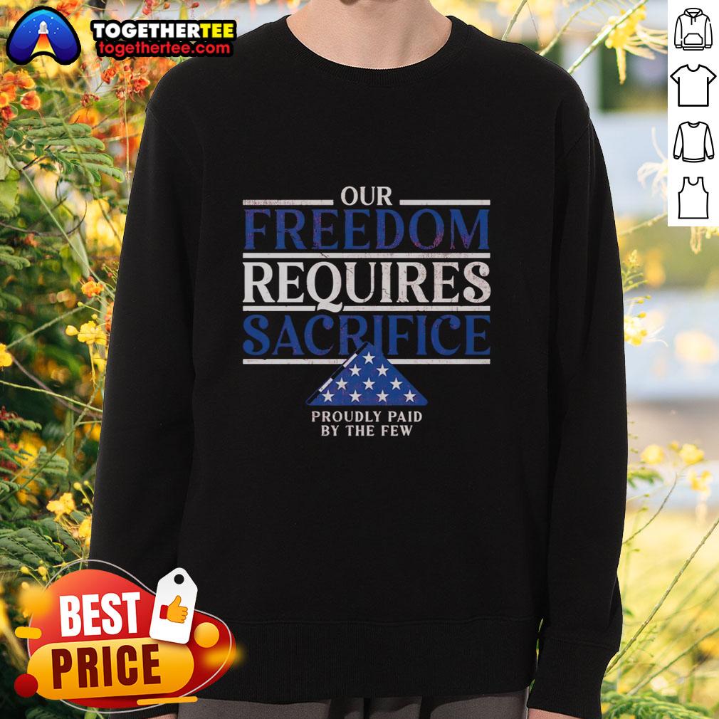 Pretty Our Freedom Requires Sacrifice Proudly Paid By The Few T-Shirt - Image 5