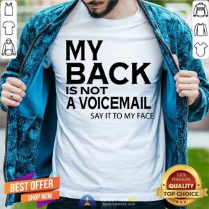 My Back Is Not A Voicemail Say It To My Face Shirt