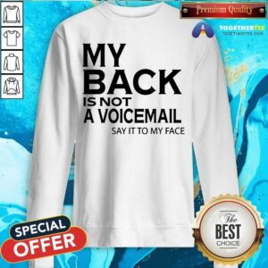 Alternative view of My Back Is Not A Voicemail Say It To My Face Shirt