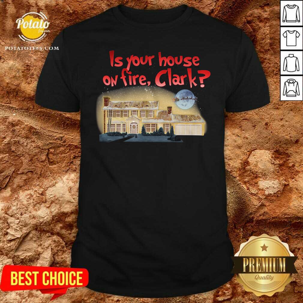 Original Is Your House On Fire Clark Christmas Vacation Shirt