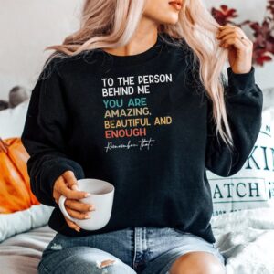 Alternative view of To The Person Behind Me You Are Amazing Beautiful And Enough Shirt