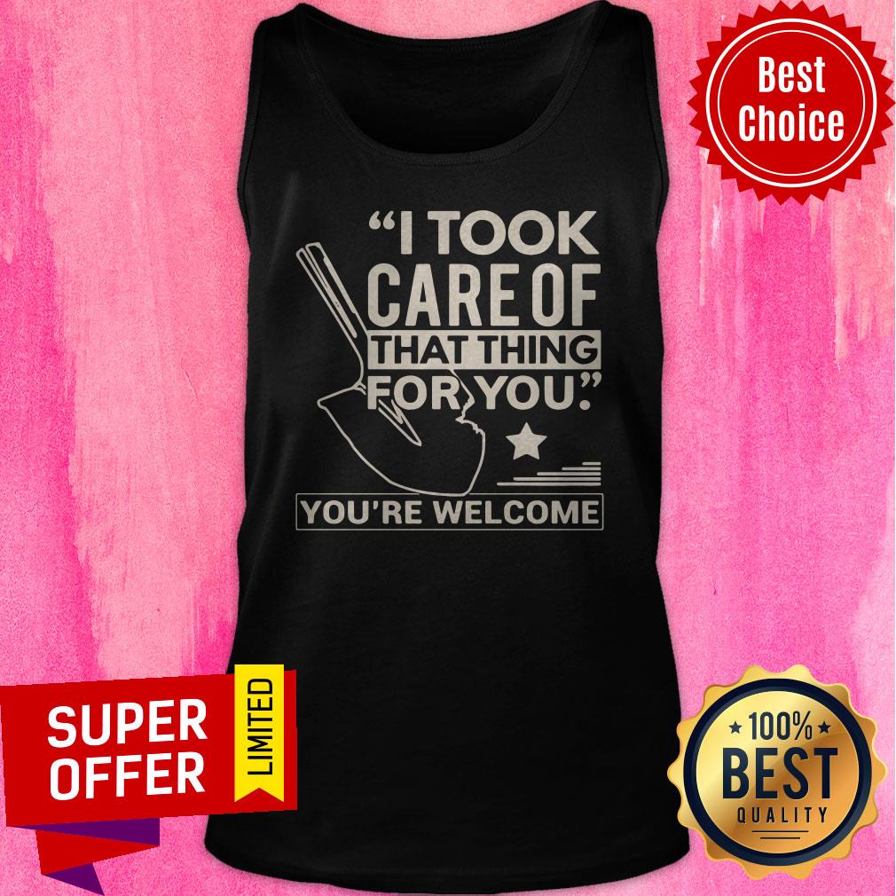 Nice I Took Care Of That Thing For You Shirt - Image 5