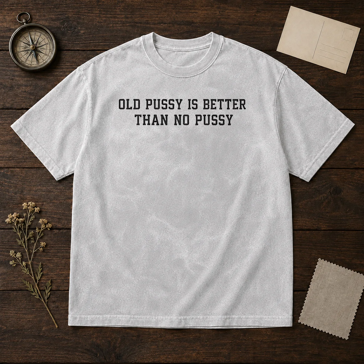 Pretty Old Pussy Is Better Than No Pussy Sarcastic Saying Shirt - Image 6