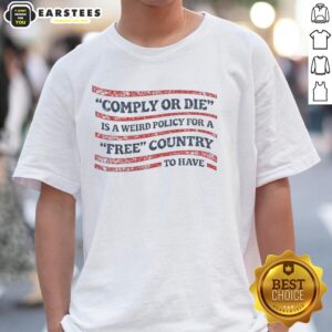 Hot Comply Or Die Is A Weird Policy For A Free Country To Have USA Flag T-Shirt