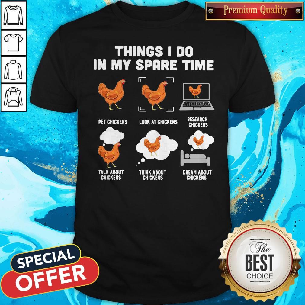 Things I Do In My Spare Time Pet Chickens Look At Chickens Research Chickens Talk About Chickens Think About Chickens Dream About Chickens Shirt