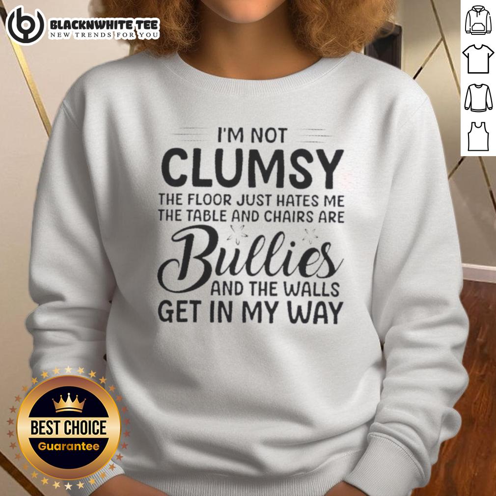 Premium I'm Not Clumsy The Floor Hates Me Table And Chairs Are Bullies The Walls Get In My Way Shirt - Image 5