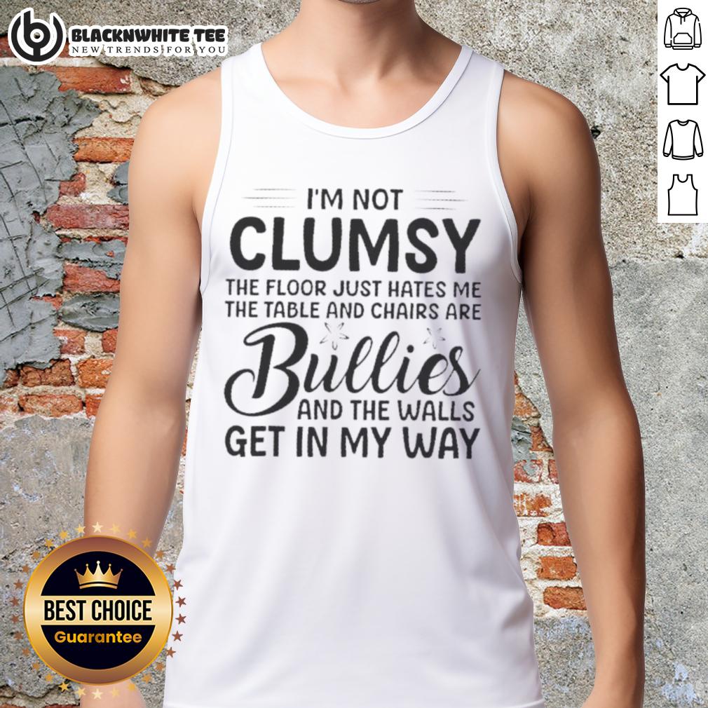 Premium I'm Not Clumsy The Floor Hates Me Table And Chairs Are Bullies The Walls Get In My Way Shirt - Image 4